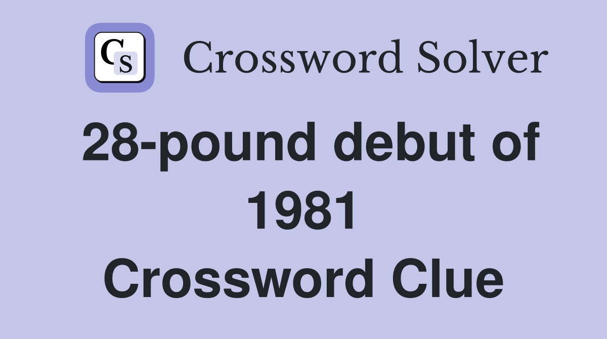 28-pound debut of 1981 Crossword Clue
