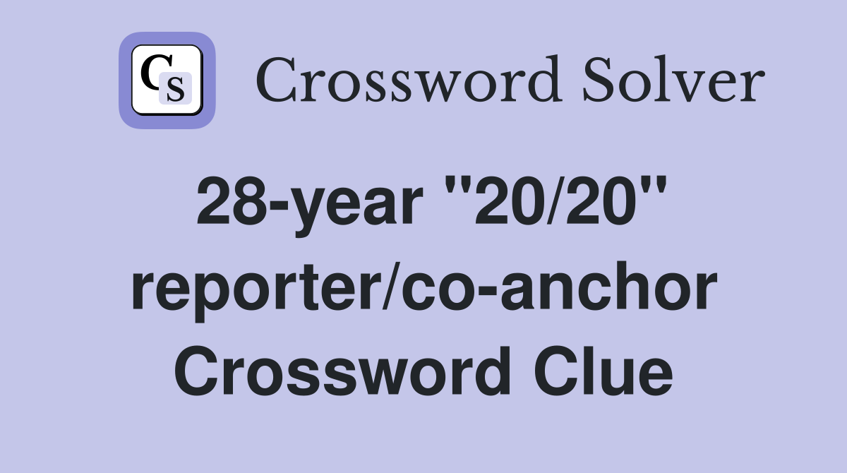28-year ''20/20'' reporter/co-anchor Crossword Clue
