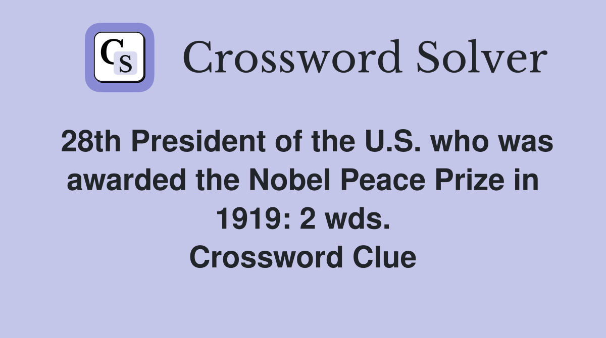 28th President of the U.S. who was awarded the Nobel Peace Prize in 1919: 2 wds. Crossword Clue