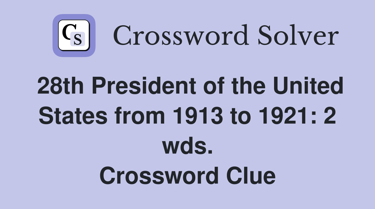 28th President of the United States from 1913 to 1921: 2 wds. Crossword Clue
