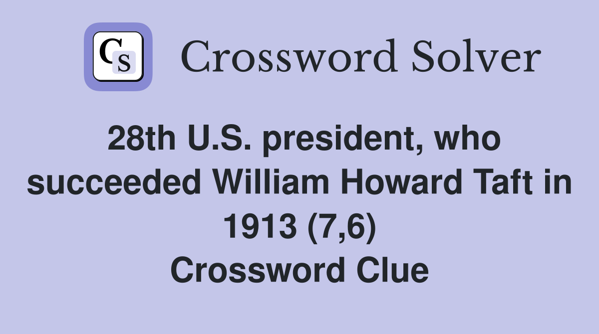 28th U.S. president, who succeeded William Howard Taft in 1913 (7,6) Crossword Clue