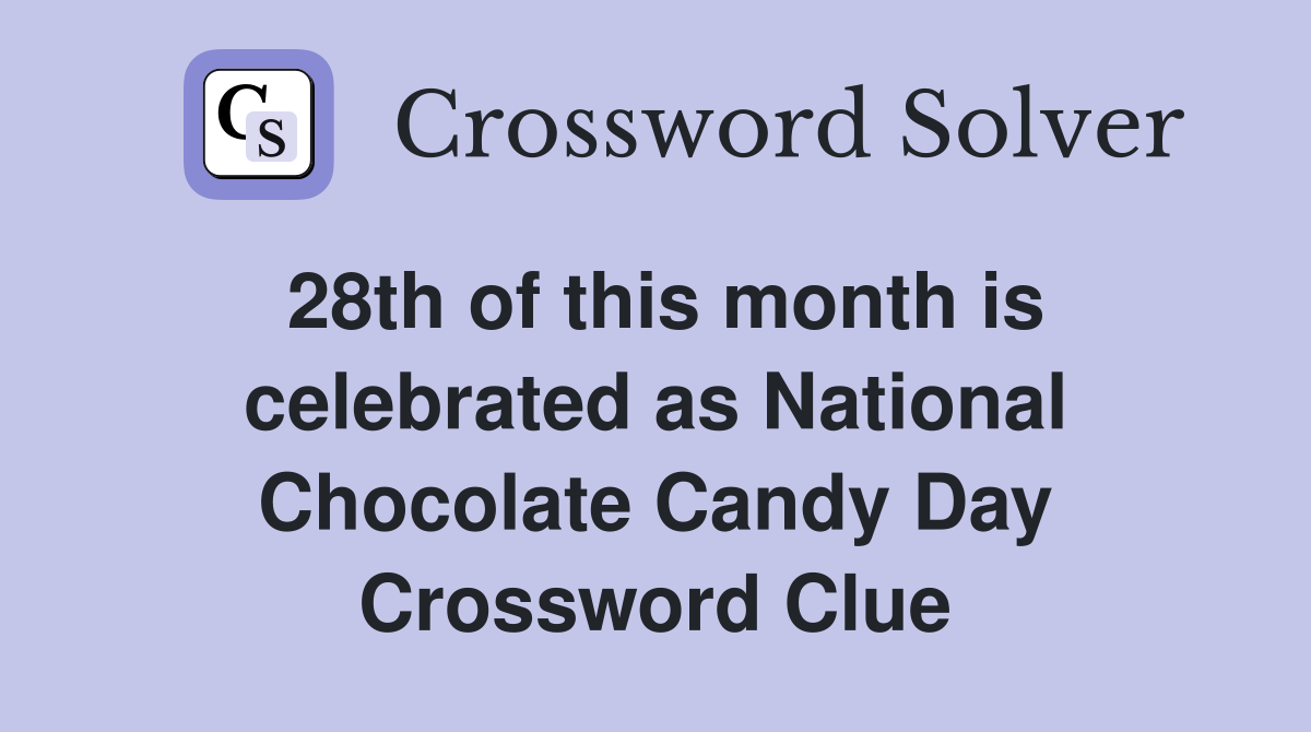 28th of this month is celebrated as National Chocolate Candy Day Crossword Clue