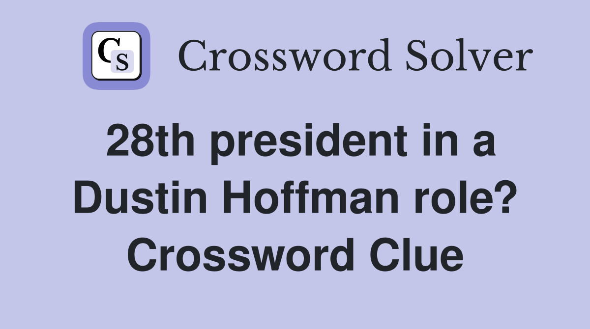 28th president in a Dustin Hoffman role? Crossword Clue