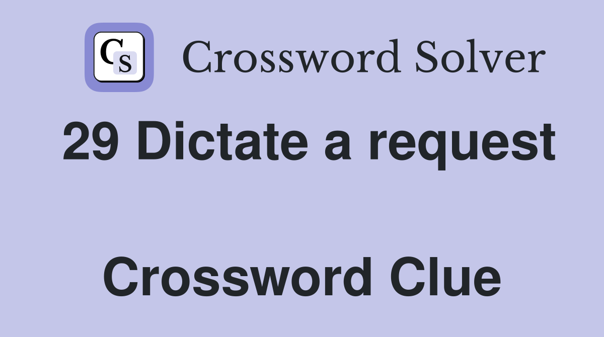 29 Dictate a request  Crossword Clue