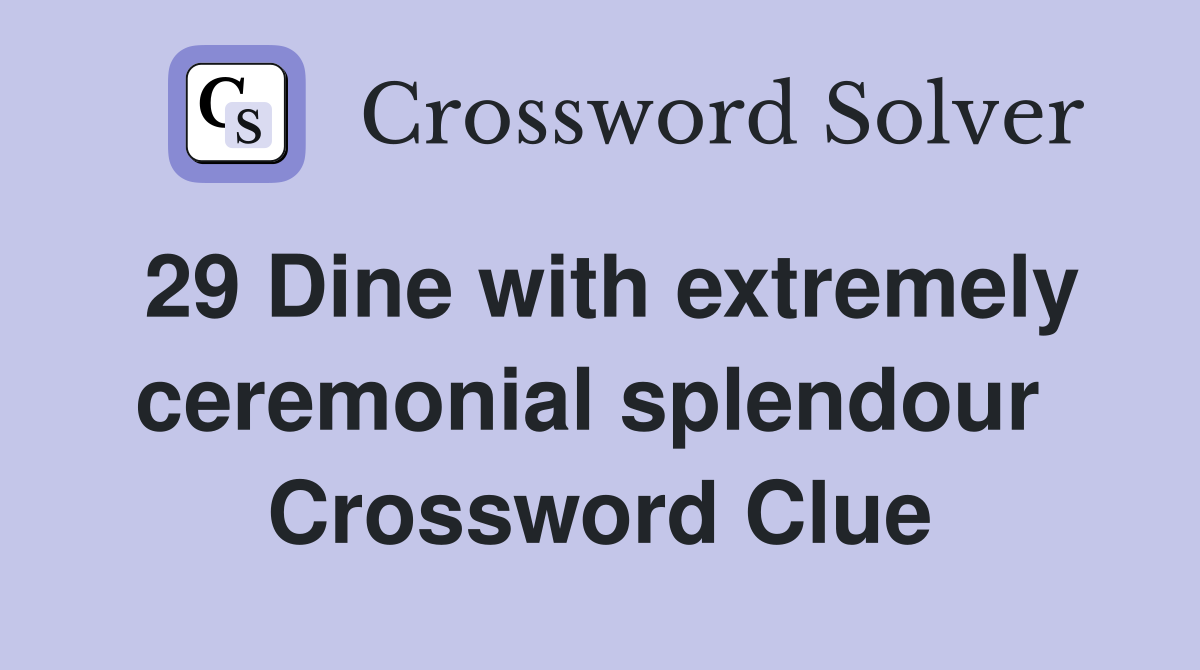 29 Dine with extremely ceremonial splendour  Crossword Clue