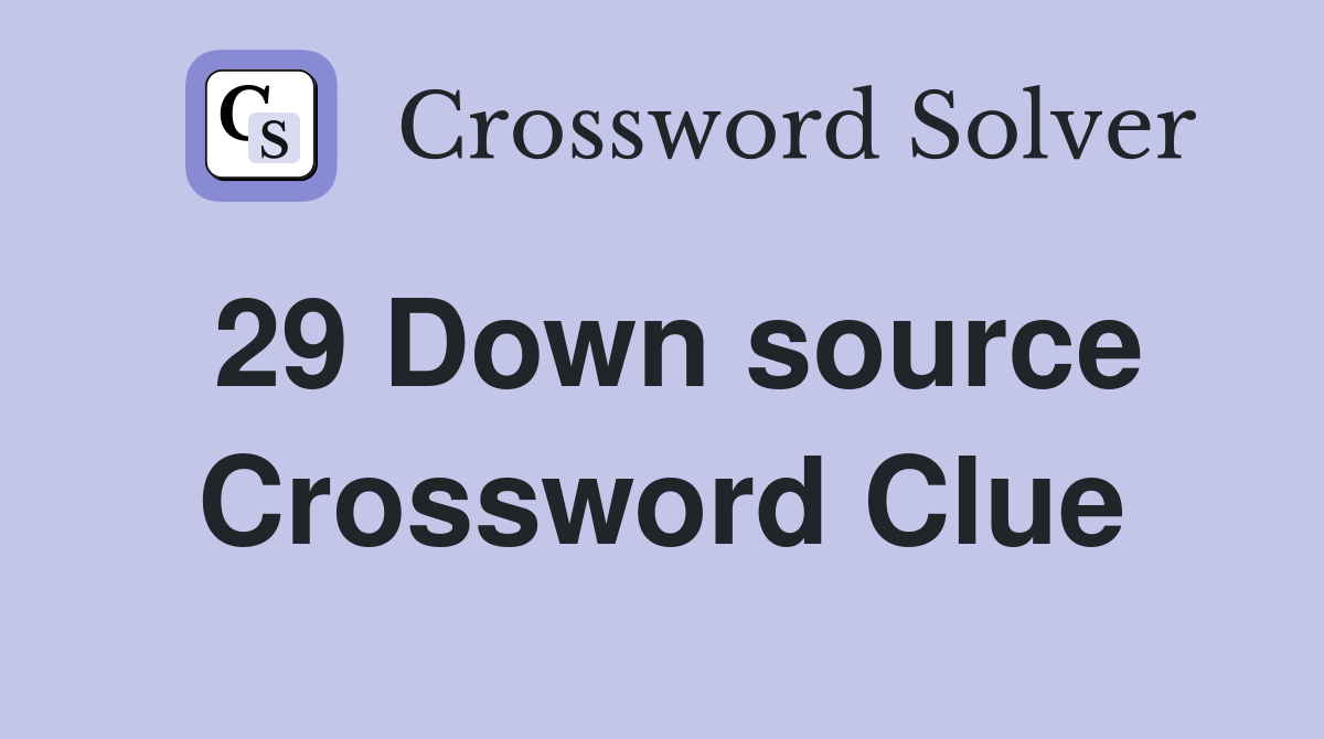 29 Down source Crossword Clue
