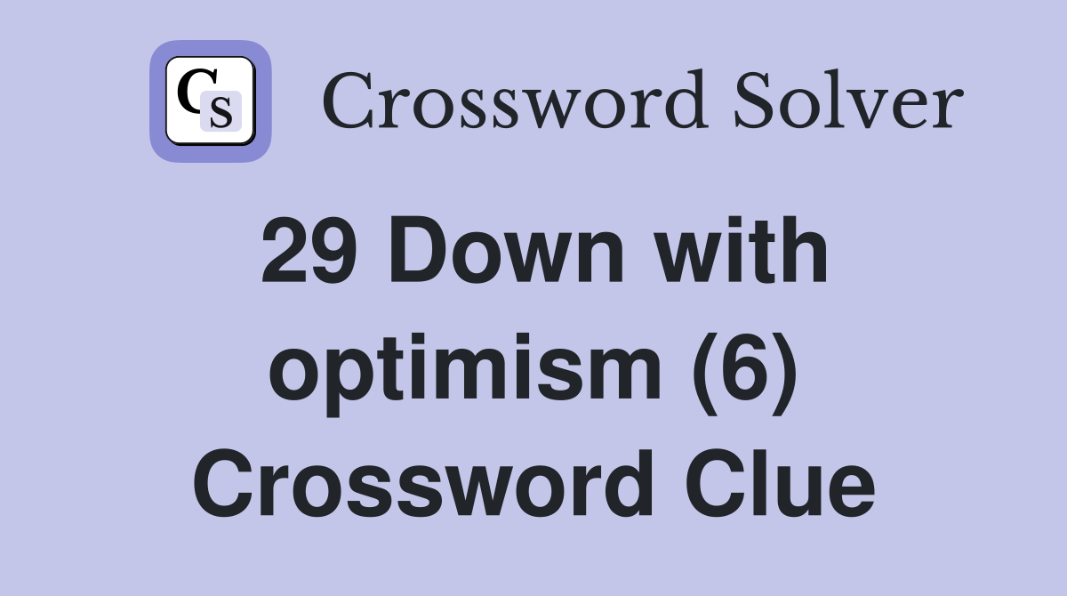 29 Down with optimism (6) Crossword Clue