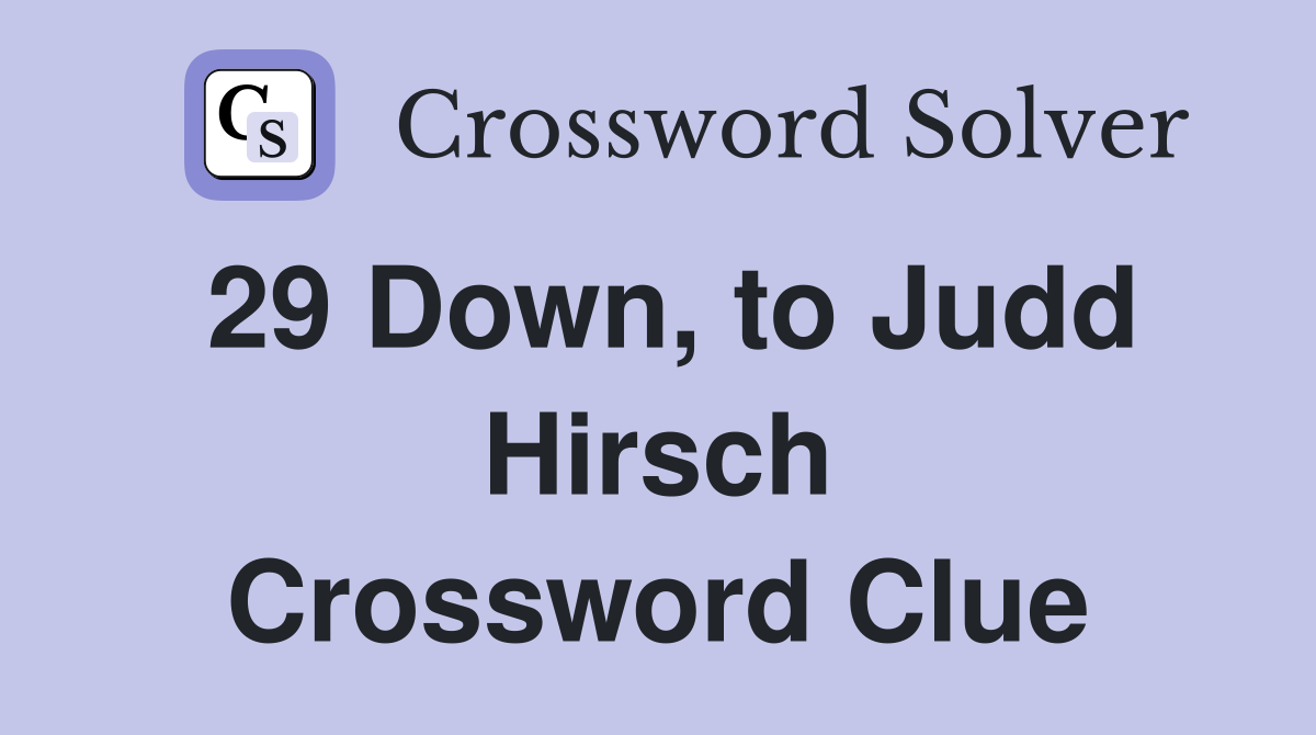 29 Down, to Judd Hirsch Crossword Clue