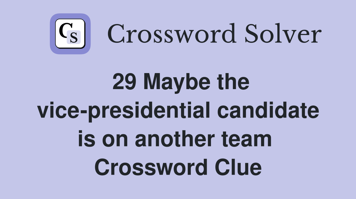 29 Maybe the vice-presidential candidate is on another team  Crossword Clue