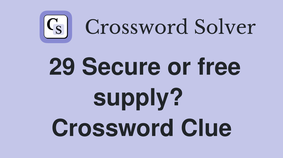 29 Secure or free supply?  Crossword Clue