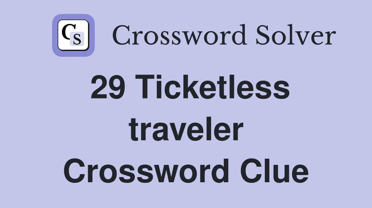 29 Ticketless traveler Crossword Clue