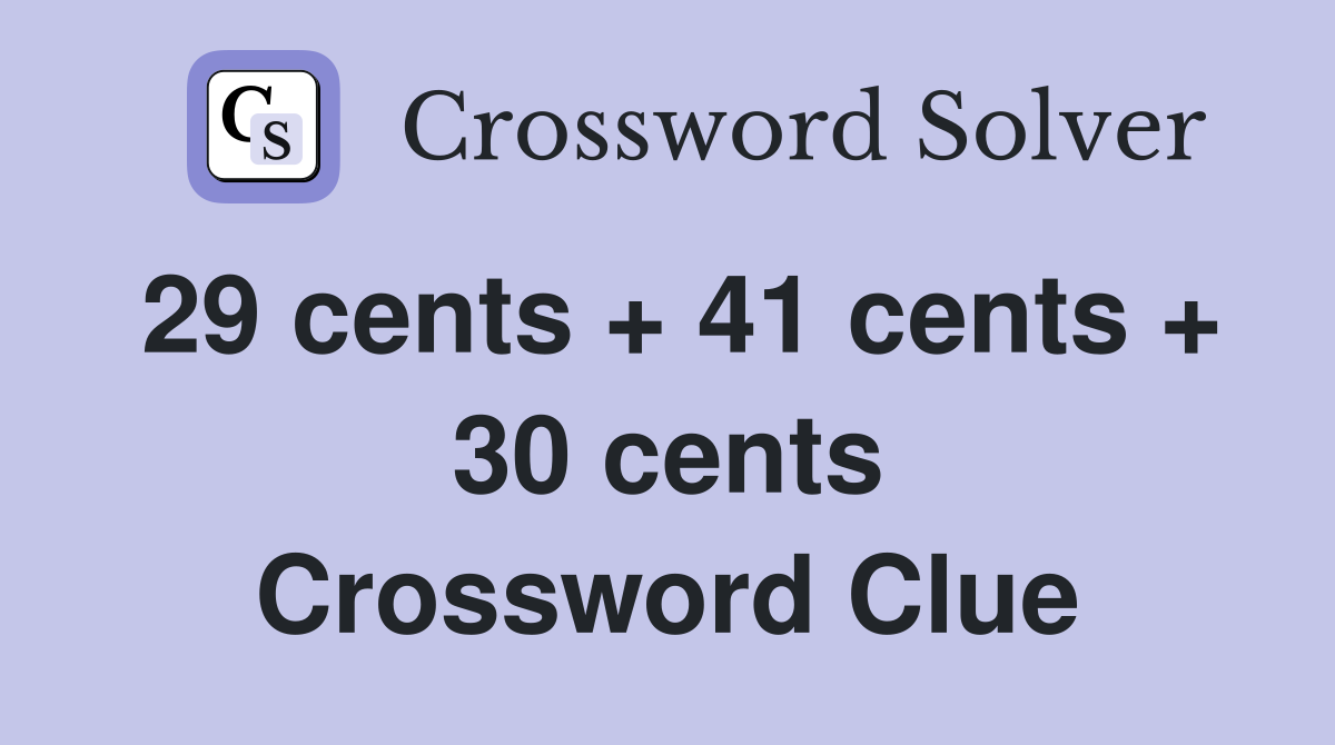 29 cents + 41 cents + 30 cents Crossword Clue