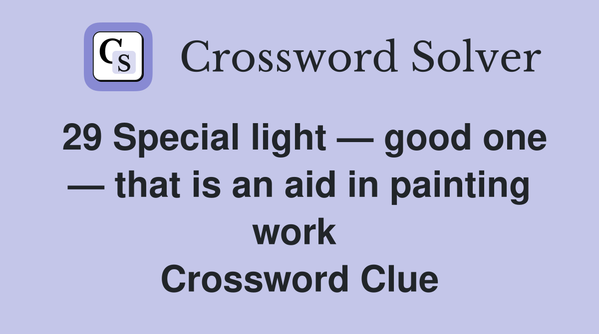 29 Special light — good one — that is an aid in painting work  Crossword Clue