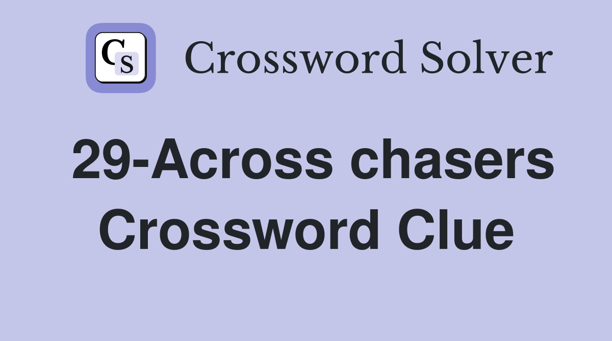 29-Across chasers Crossword Clue