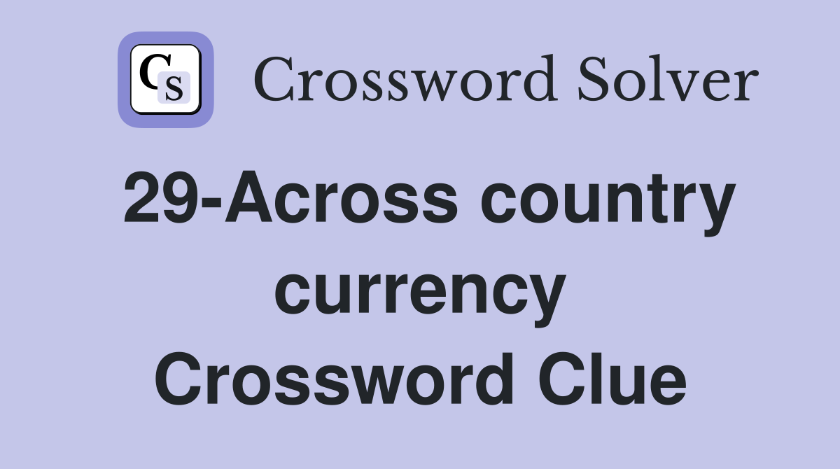 29-Across country currency Crossword Clue