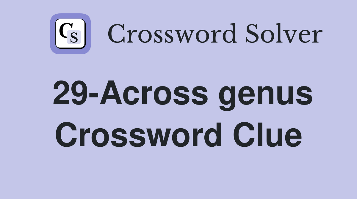 29-Across genus Crossword Clue