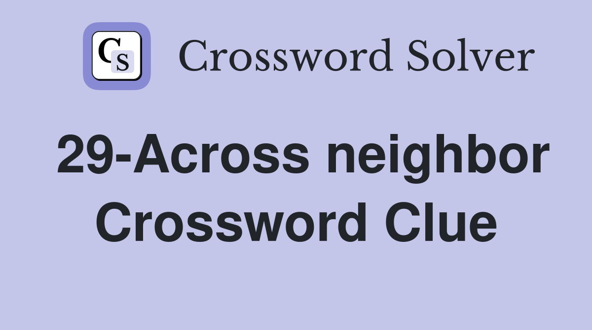 29-Across neighbor Crossword Clue
