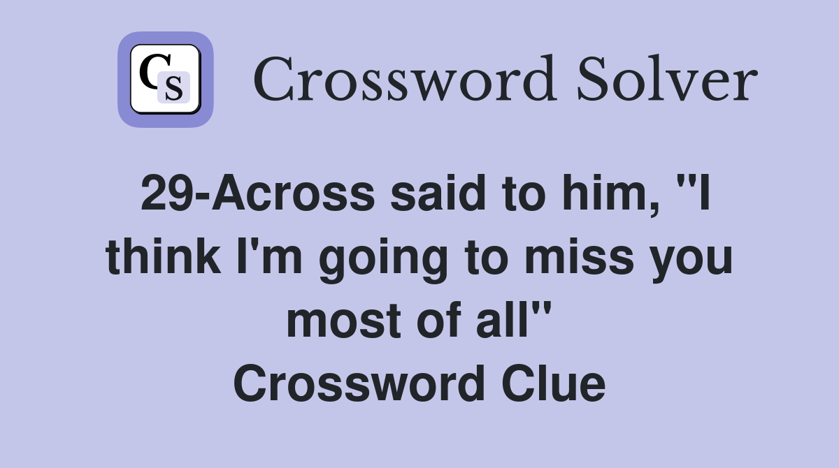 29-Across said to him, "I think I'm going to miss you most of all" Crossword Clue