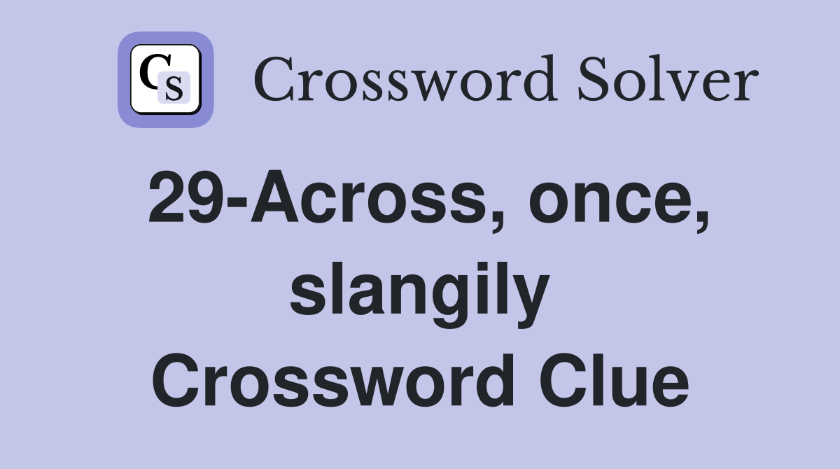 29-Across, once, slangily Crossword Clue