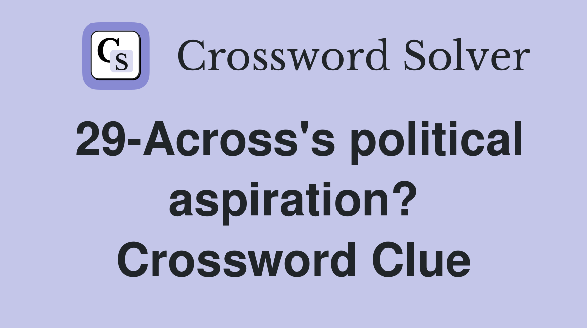 29-Across's political aspiration? Crossword Clue