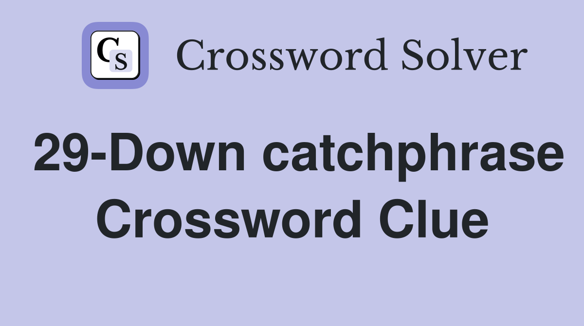 29-Down catchphrase Crossword Clue