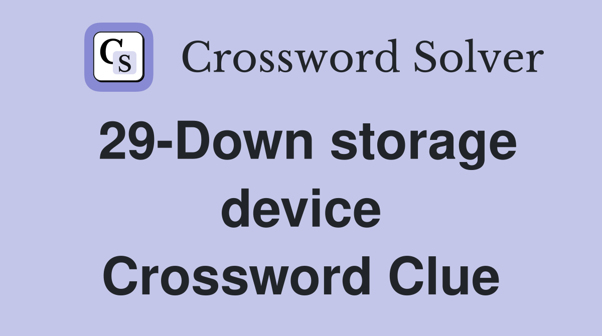 29-Down storage device Crossword Clue