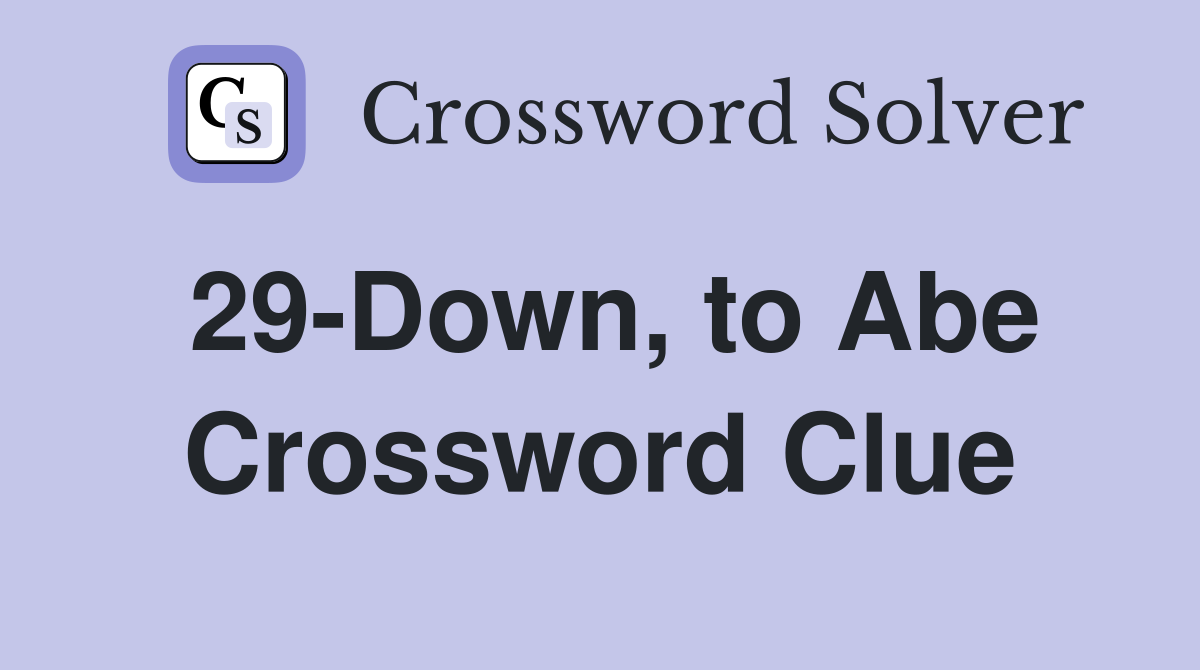 29-Down, to Abe Crossword Clue