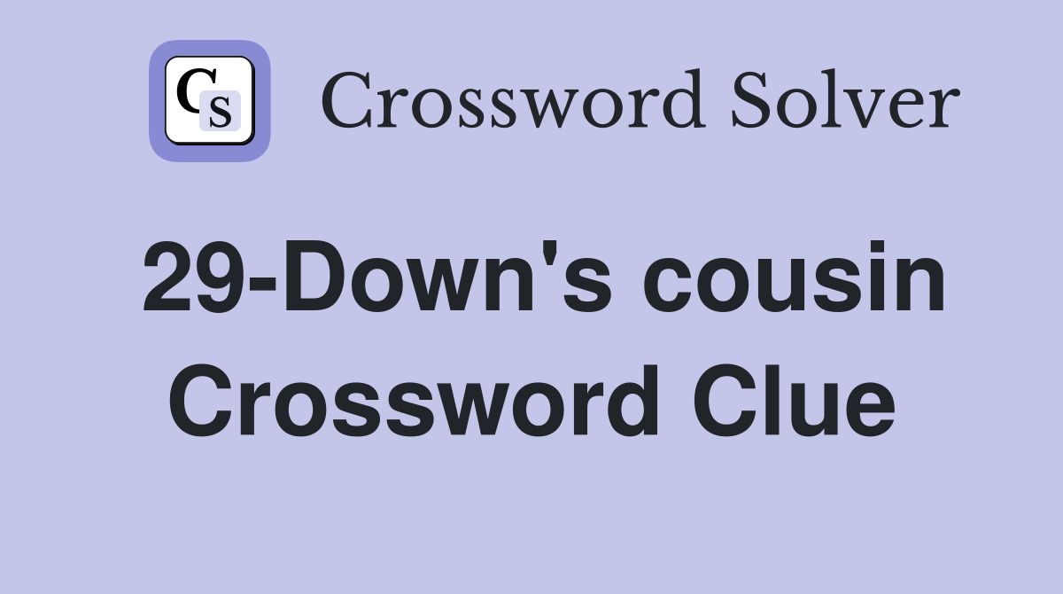 29-Down's cousin Crossword Clue
