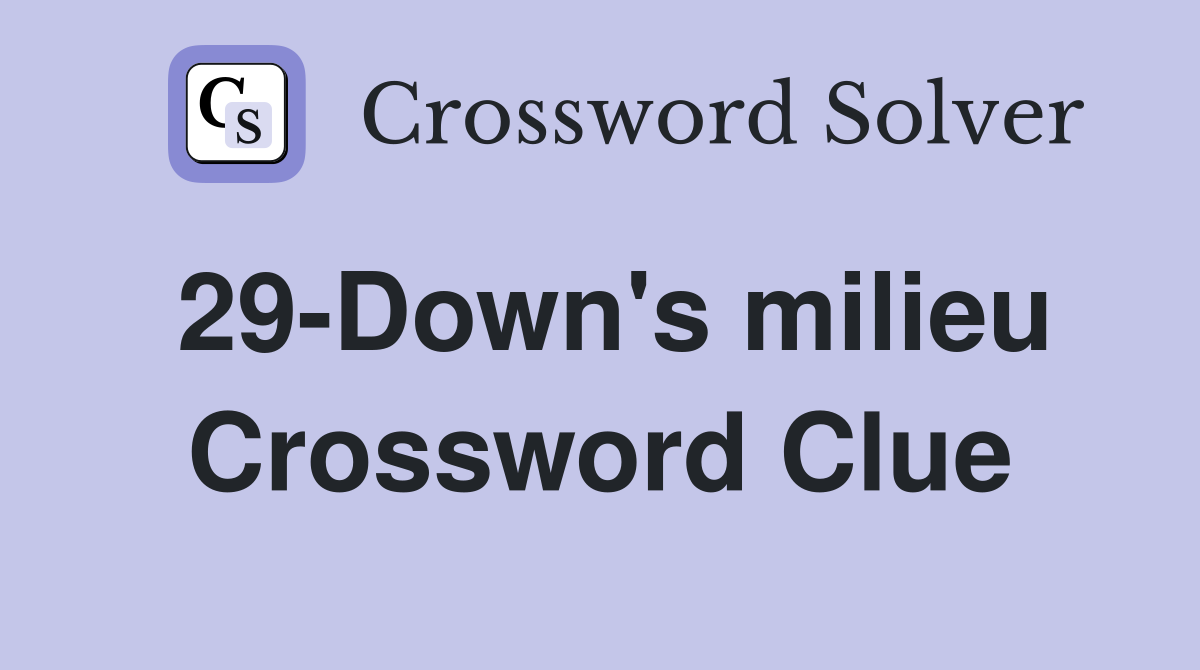29-Down's milieu Crossword Clue