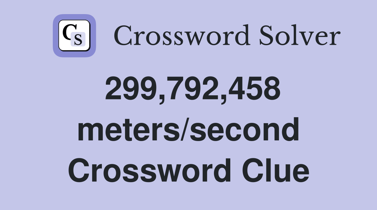 299,792,458 meters/second Crossword Clue