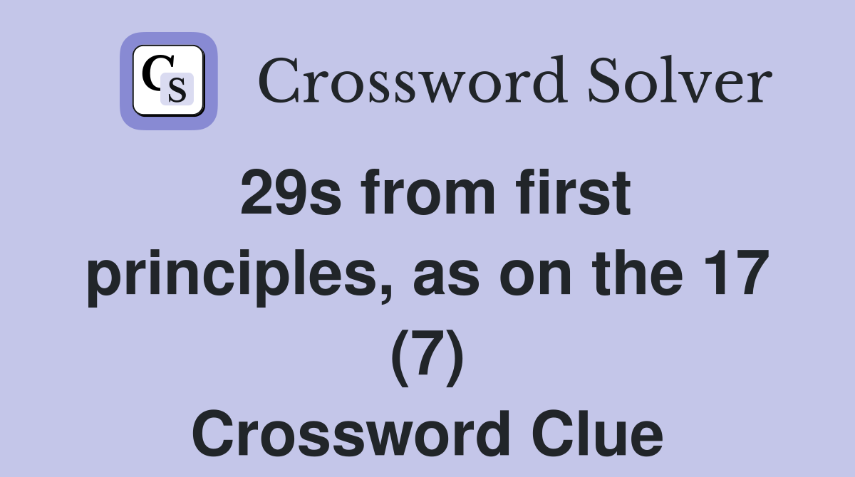 29s from first principles, as on the 17 (7) Crossword Clue