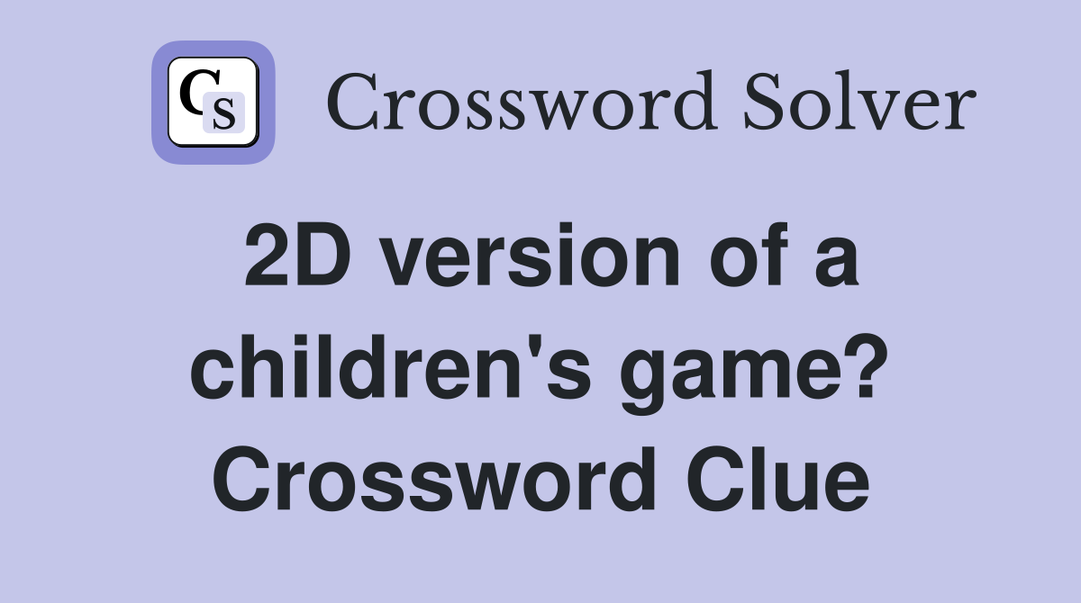 2D version of a children's game? Crossword Clue