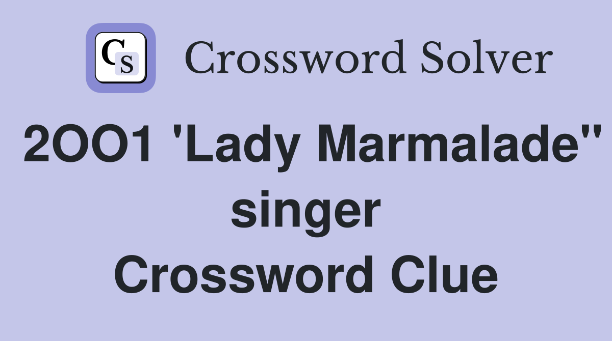2OO1 'Lady Marmalade" singer Crossword Clue