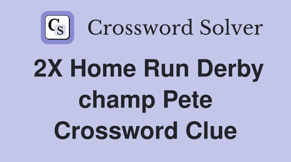 2X Home Run Derby champ Pete Crossword Clue