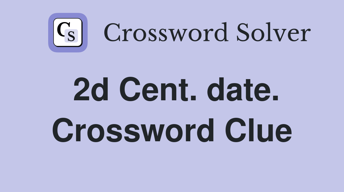 2d Cent. date. Crossword Clue