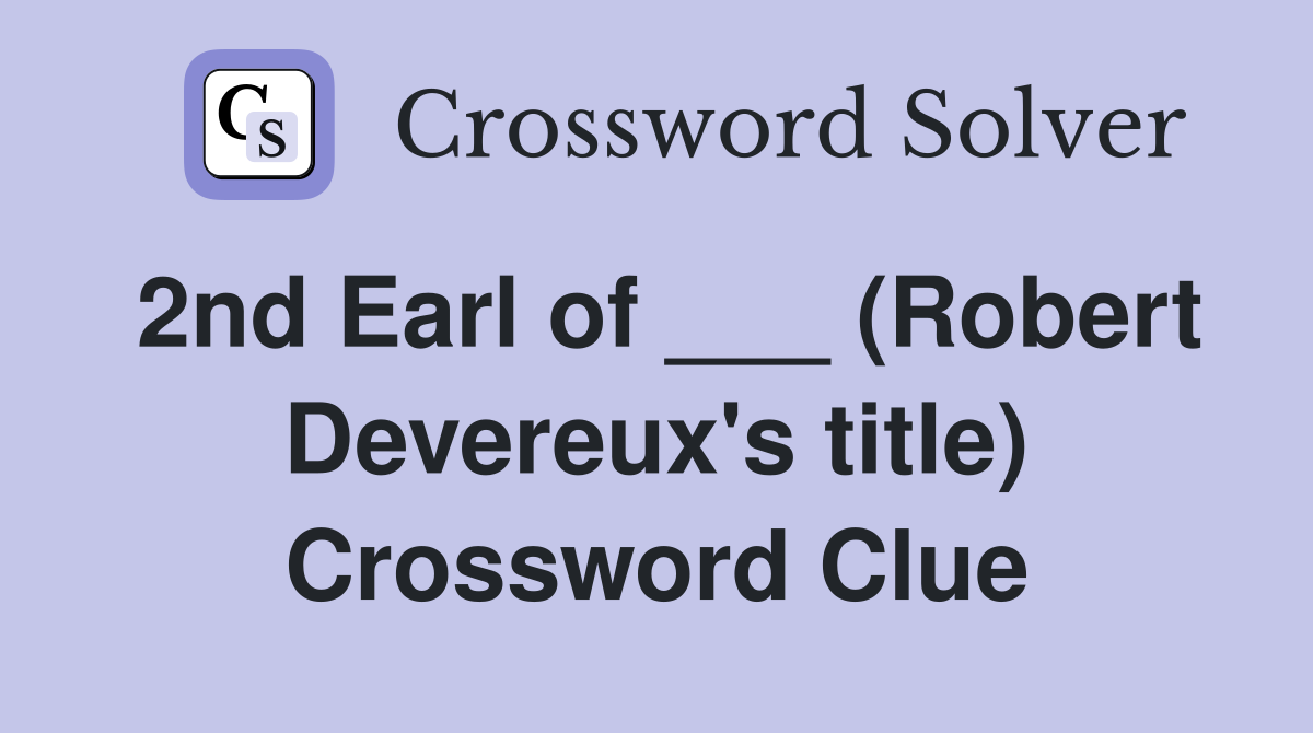 2nd Earl of ___ (Robert Devereux's title) Crossword Clue