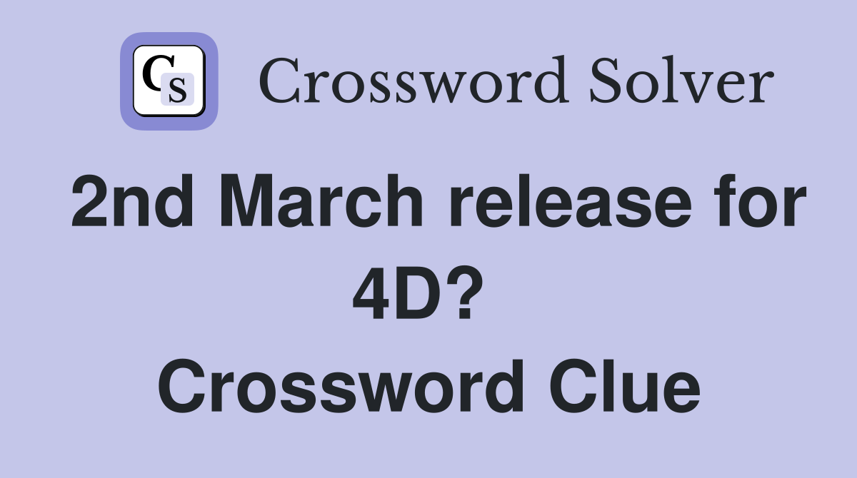 2nd March release for 4D?  Crossword Clue