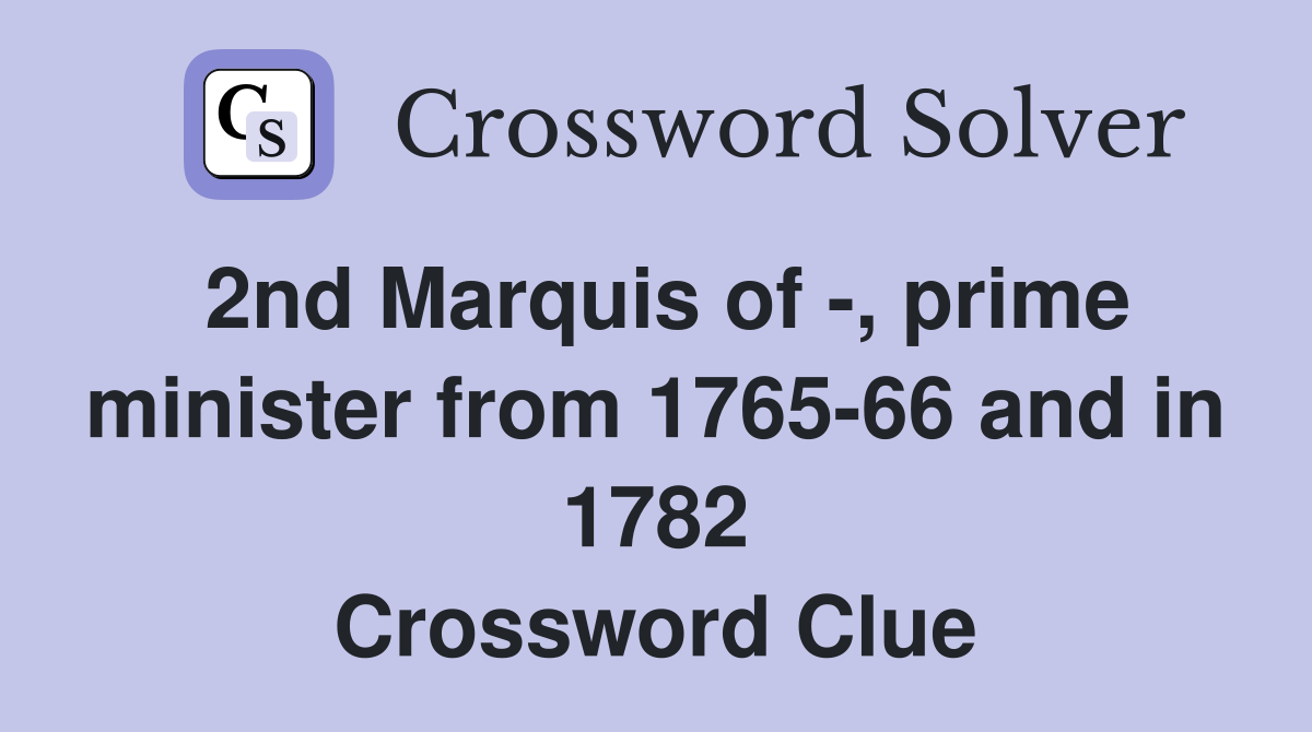 2nd Marquis of -, prime minister from 1765-66 and in 1782 Crossword Clue