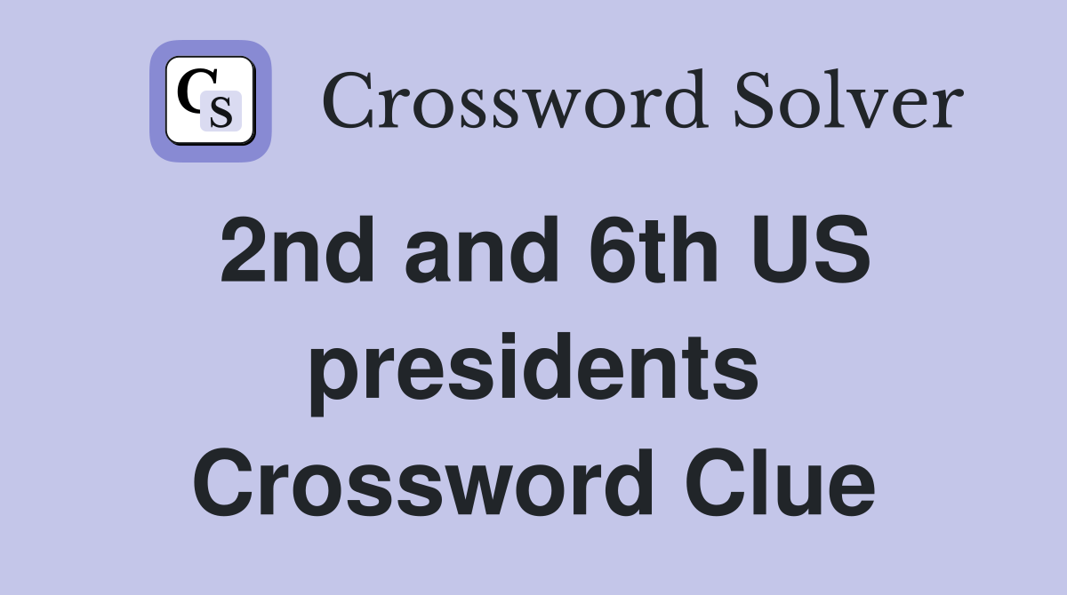 2nd and 6th US presidents Crossword Clue