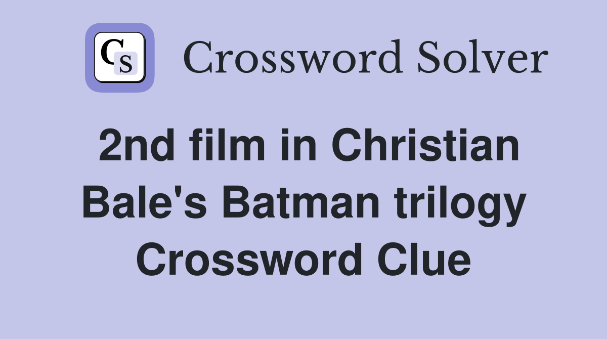 2nd film in Christian Bale's Batman trilogy Crossword Clue