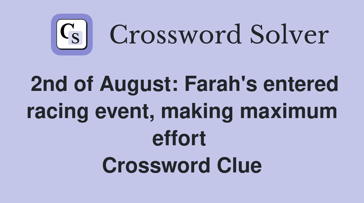 2nd of August: Farah's entered racing event, making maximum effort  Crossword Clue