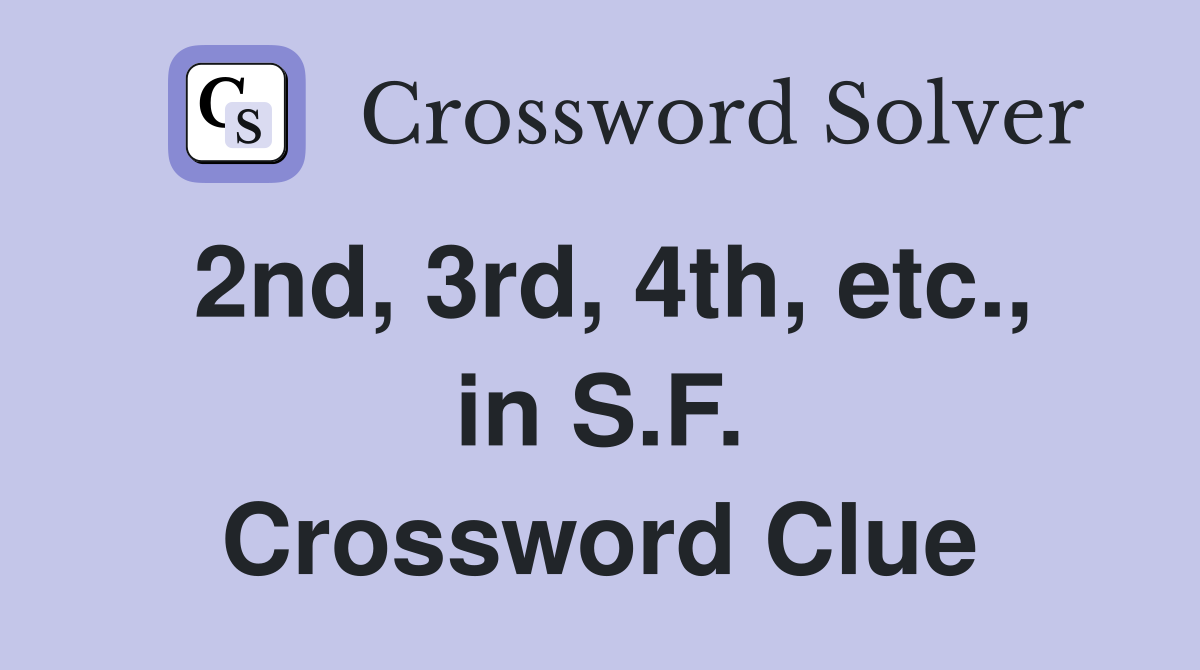 2nd, 3rd, 4th, etc., in S.F. Crossword Clue