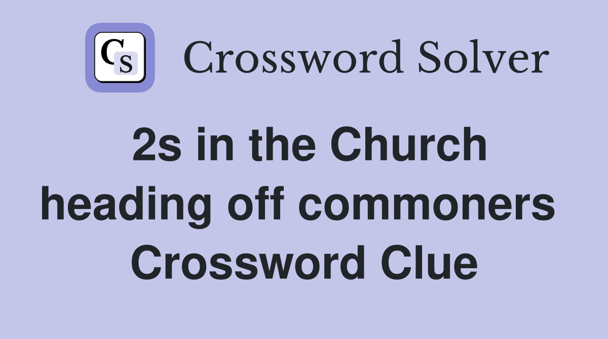 2s in the Church heading off commoners  Crossword Clue
