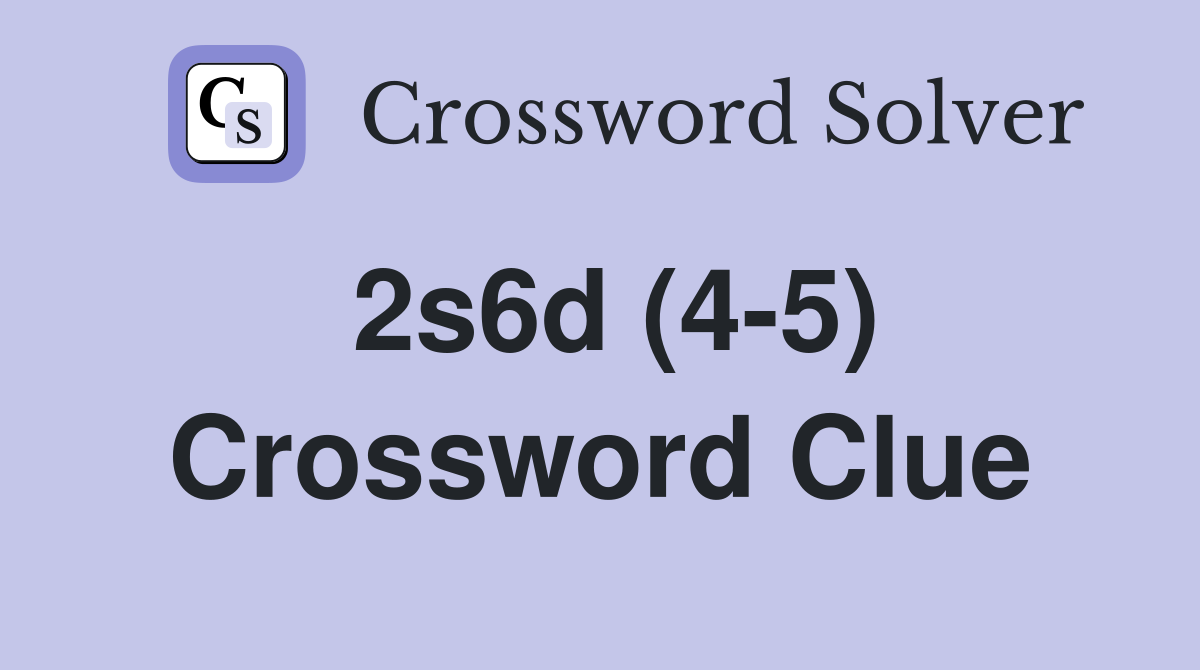 2s6d (4-5) Crossword Clue