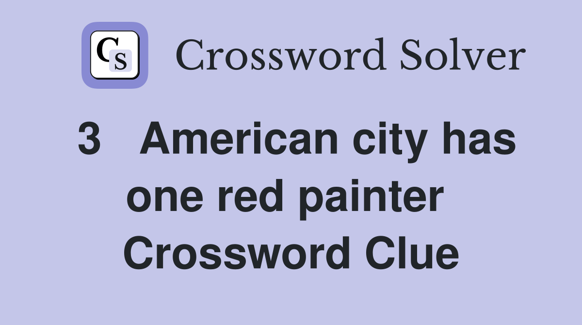 3   American city has one red painter  Crossword Clue