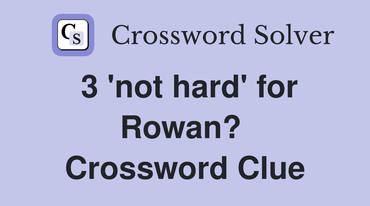 3 'not hard' for Rowan?  Crossword Clue