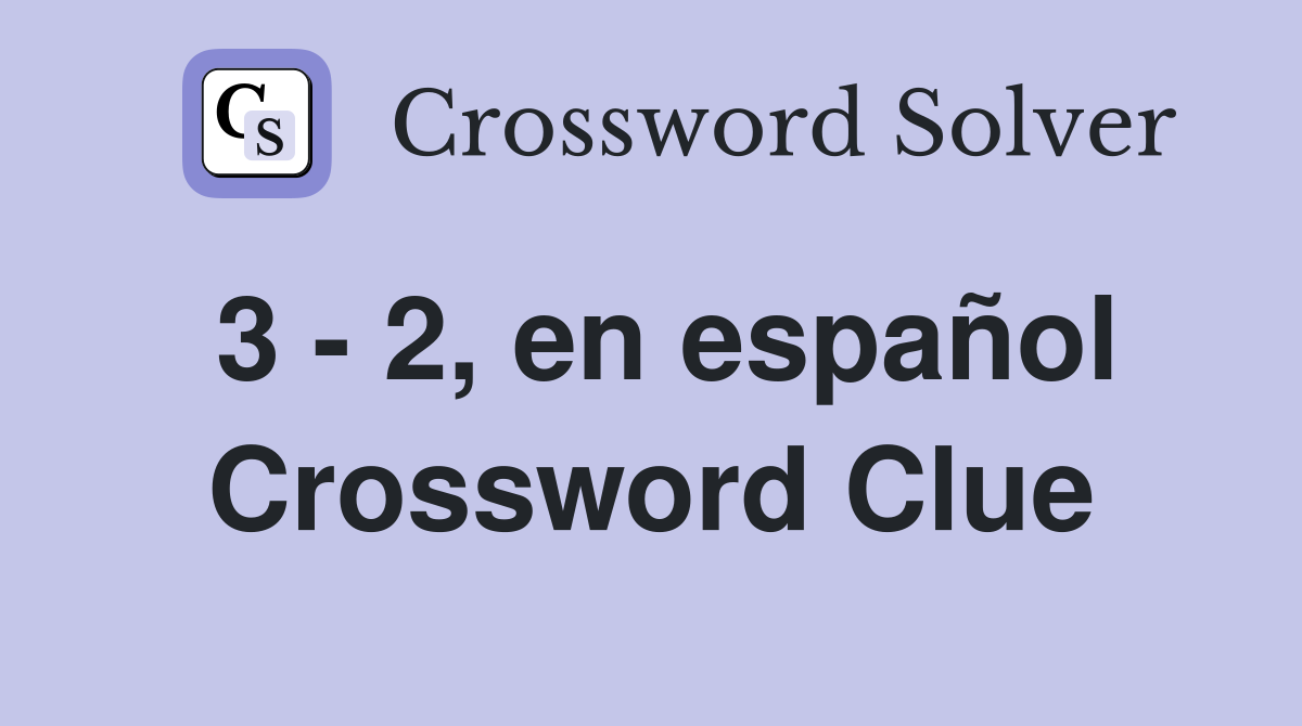 3 - 2, en español Crossword Clue