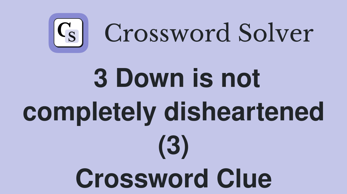 3 Down is not completely disheartened (3) Crossword Clue