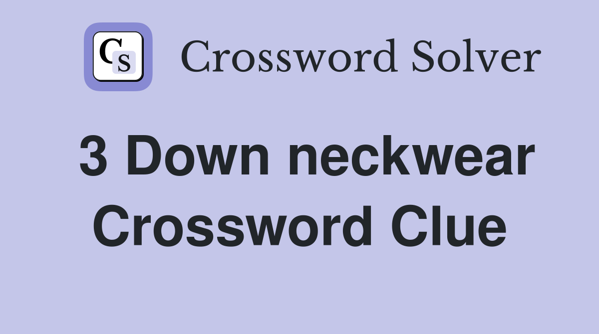 3 Down neckwear Crossword Clue