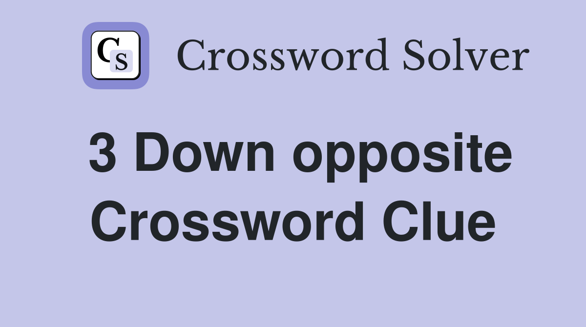 3 Down opposite Crossword Clue
